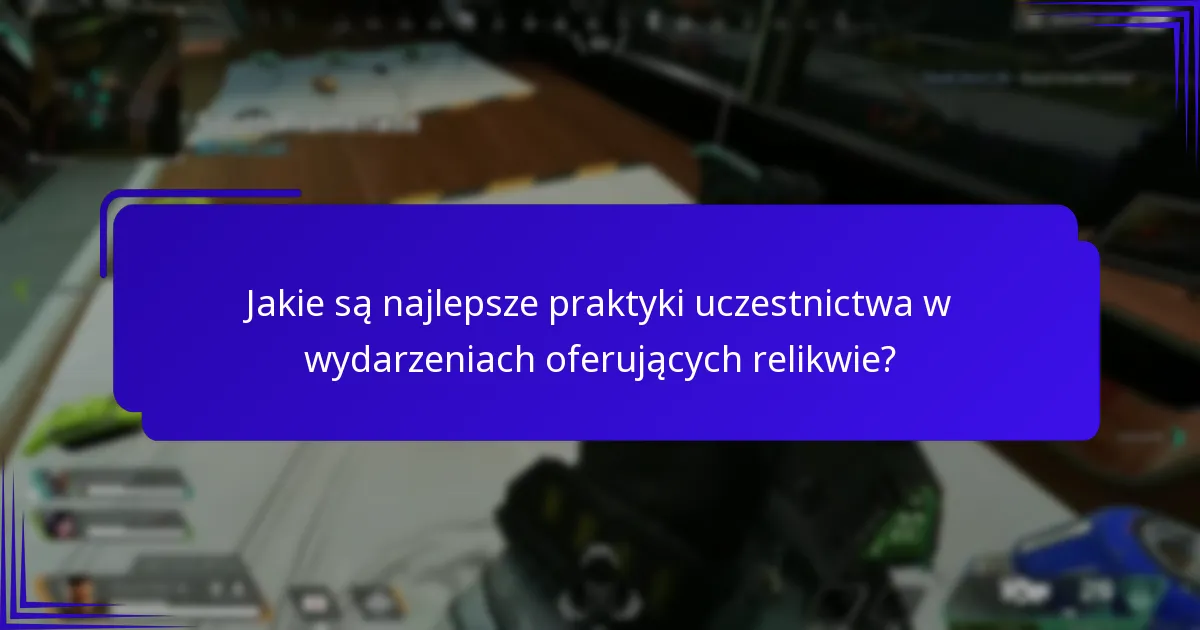 Jakie są najlepsze praktyki uczestnictwa w wydarzeniach oferujących relikwie?